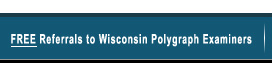 Free Referrals to Wisconsin Polygraph Examiners